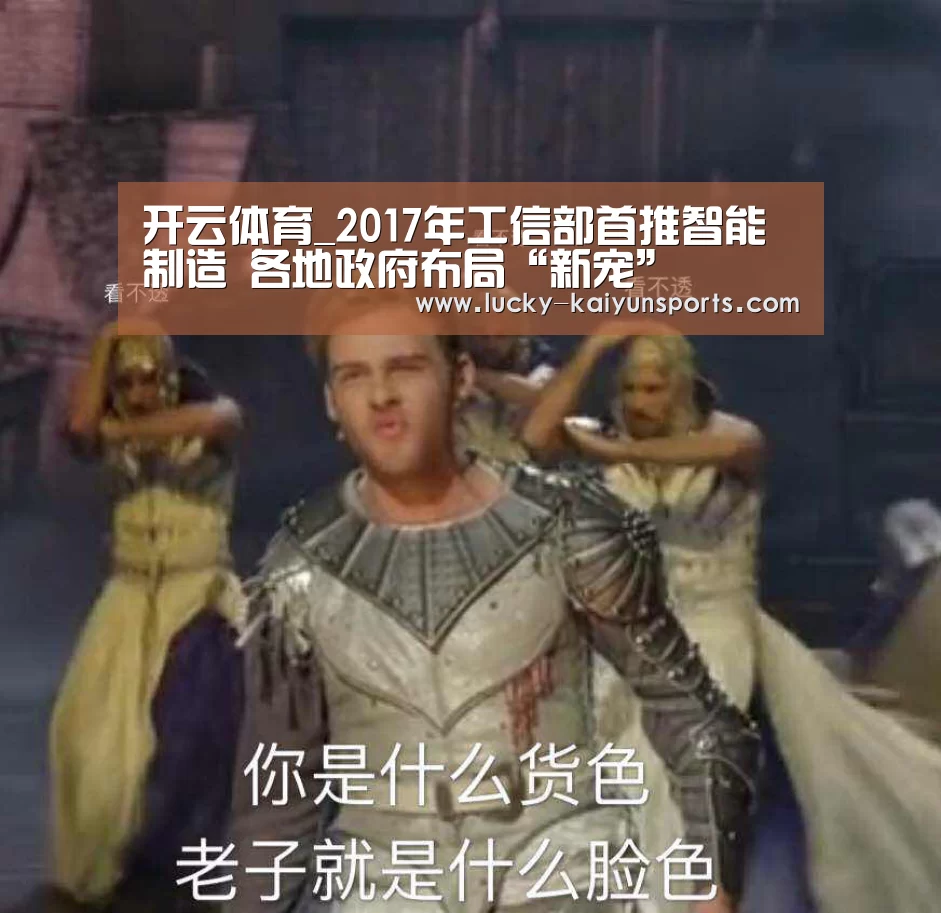 开云体育_2017年工信部首推智能制造 各地政府布局“新宠”(图2) 开云热门赛事