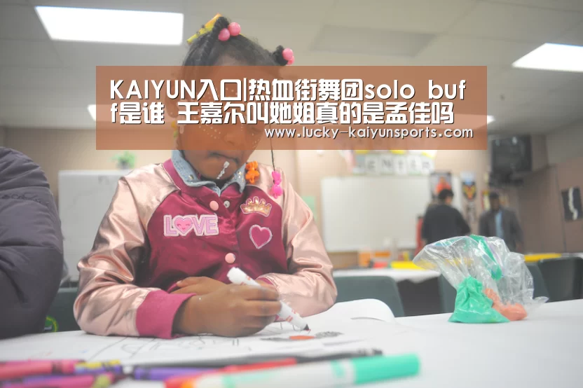 KAIYUN入口|热血街舞团solo buff是谁 王嘉尔叫她姐真的是孟佳吗(图1) 开云官方服务