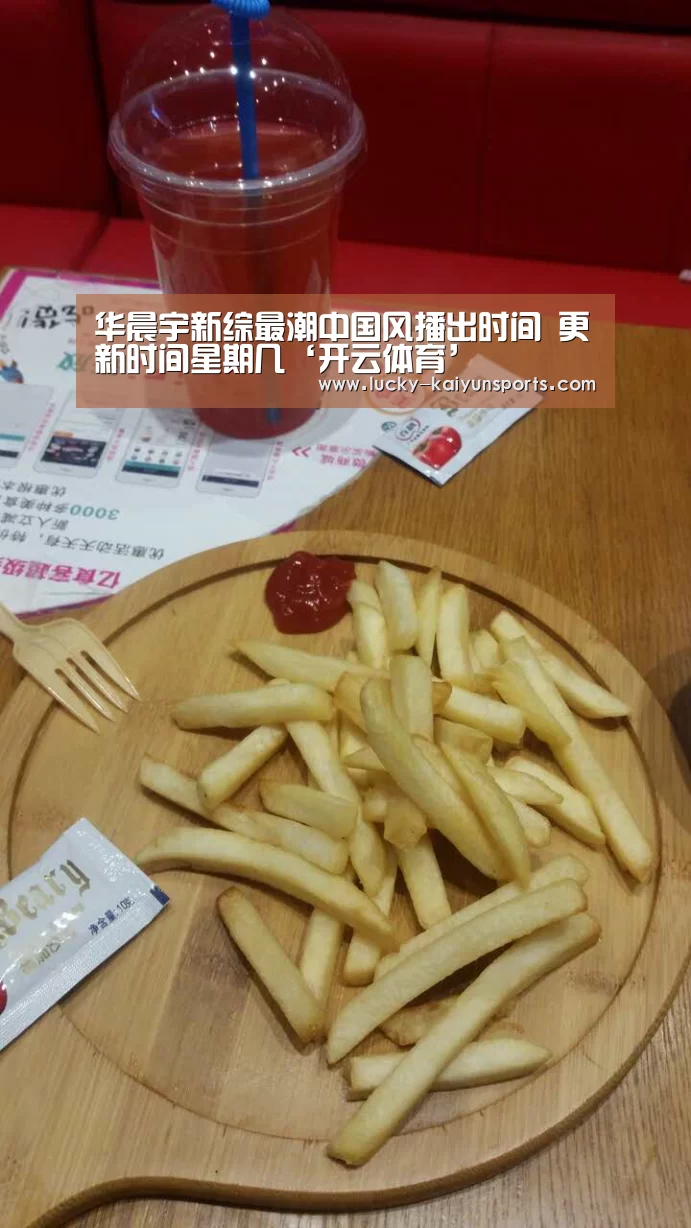 华晨宇新综最潮中国风播出时间 更新时间星期几‘开云体育’(图2) 开云官方服务