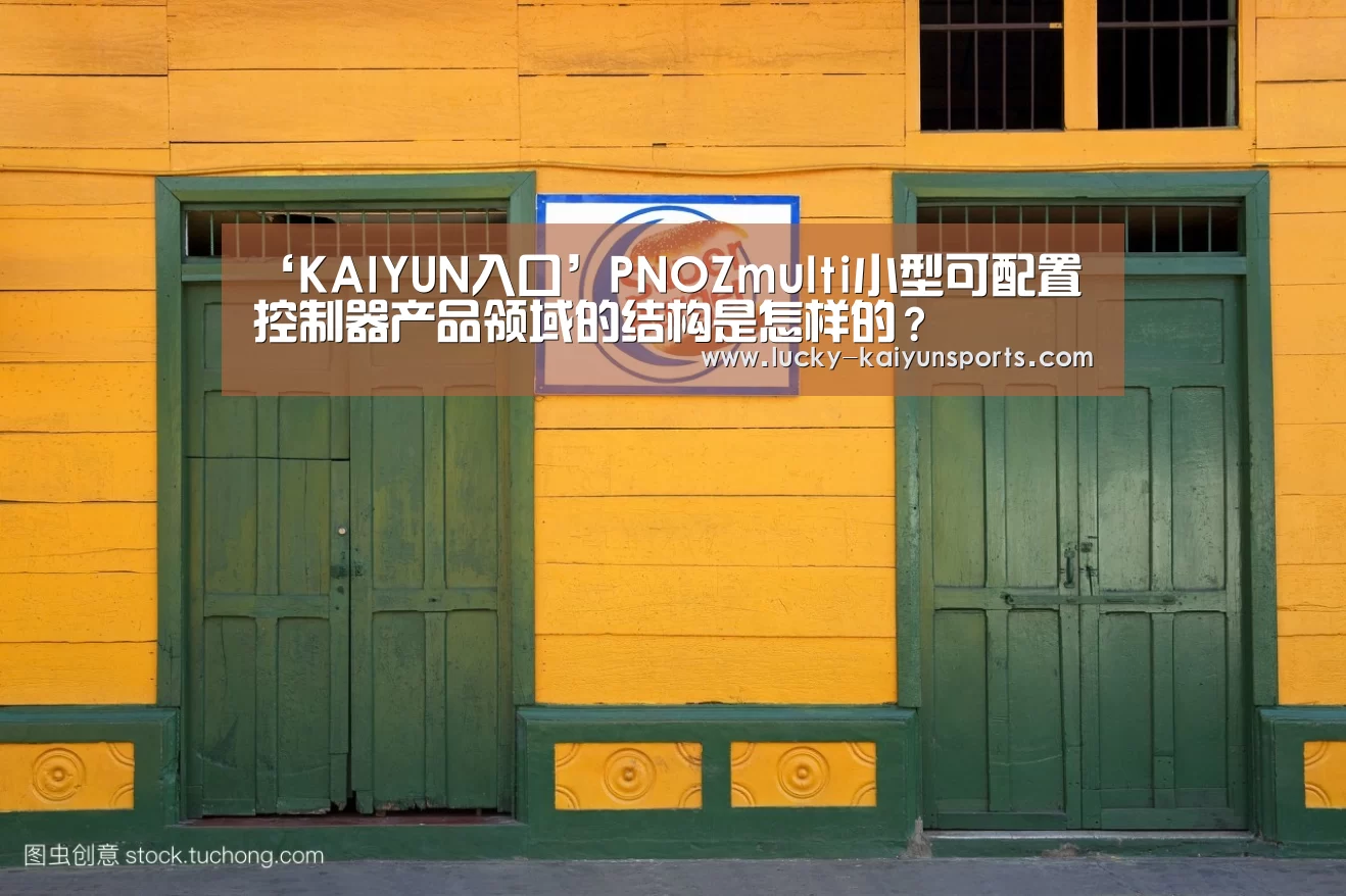 ‘KAIYUN入口’PNOZmulti小型可配置控制器产品领域的结构是怎样的?(图1) 开云体育
